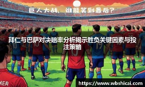拜仁与巴萨对决赔率分析揭示胜负关键因素与投注策略