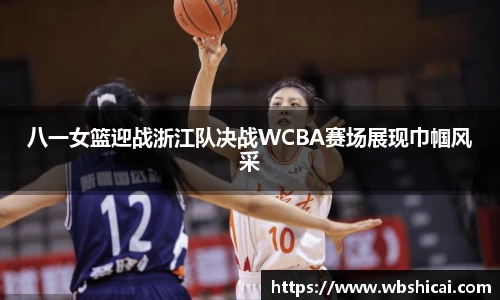 八一女篮迎战浙江队决战WCBA赛场展现巾帼风采