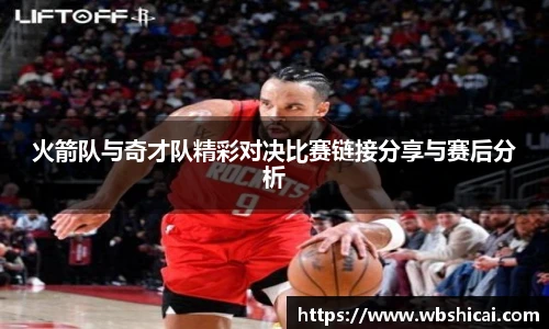 火箭队与奇才队精彩对决比赛链接分享与赛后分析