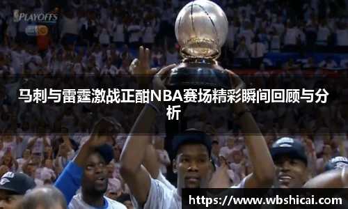 马刺与雷霆激战正酣NBA赛场精彩瞬间回顾与分析