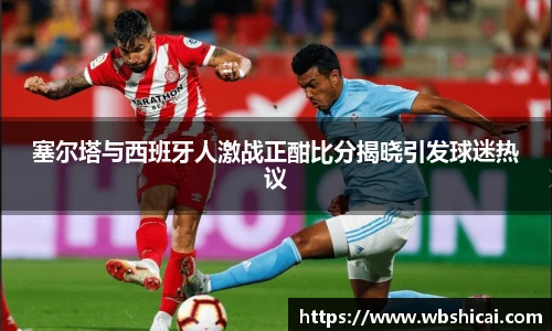 塞尔塔与西班牙人激战正酣比分揭晓引发球迷热议